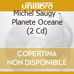 Michel Saugy - Planete Oceane (2 Cd) cd