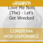 Love Me Nots (The) - Let's Get Wrecked cd