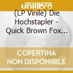 (LP Vinile) Die Hochstapler - Quick Brown Fox Jumps Over The Lazy lp vinile di Die Hochstapler