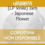 (LP Vinile) Ism - Japonese Flower vinile
