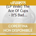 (LP Vinile) The Ace Of Cups - It'S Bad For You But Buy It !/180 Gr Blanc lp vinile