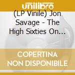 (LP Vinile) Jon Savage - The High Sixties On 45-1965/1968/180 Gr Orange lp vinile