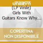 (LP Vinile) Girls With Guitars Know Why ! - Girls With Guitars Know Why !180 Gr lp vinile