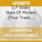 (LP Vinile) Stars Of Modern (Four Track Limited Edition Ep) vinile