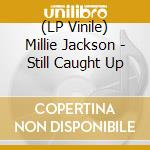 (LP Vinile) Millie Jackson - Still Caught Up lp vinile di Millie Jackson