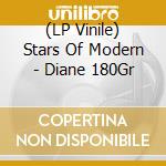 (LP Vinile) Stars Of Modern - Diane 180Gr vinile