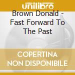 Brown Donald - Fast Forward To The Past cd