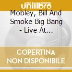 Mobley, Bill And Smoke Big Bang - Live At Smoke (2 Cd)