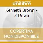 Kenneth Brown - 3 Down cd