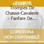 Trompes De Chasse-Cavalerie - Fanfare De Venarie cd musicale di Trompes De Chasse