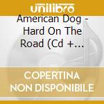 American Dog - Hard On The Road (Cd + Dvd) cd
