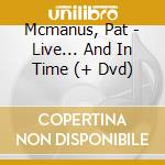 Mcmanus, Pat - Live... And In Time (+ Dvd) cd musicale di Mcmanus, Pat