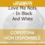 Love Me Nots - In Black And White cd