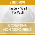 Taste - Wall To Wall cd