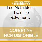 Eric Mcfadden - Train To Salvation (Cd+Dvd) cd