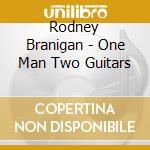 Rodney Branigan - One Man Two Guitars cd musicale di Rodney Branigan