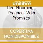 Red Mourning - Pregnant With Promises cd