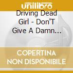 Driving Dead Girl - Don'T Give A Damn About Bad Reputat cd musicale di Driving Dead Girl