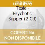 Tesla - Psychotic Supper (2 Cd) cd