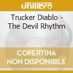 Trucker Diablo - The Devil Rhythm cd musicale di Trucker Diablo