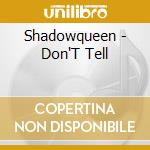 Shadowqueen - Don'T Tell cd musicale di Shadowqueen