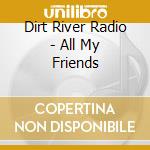 Dirt River Radio - All My Friends cd