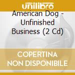 American Dog - Unfinished Business (2 Cd) cd