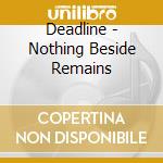 Deadline - Nothing Beside Remains cd musicale di Deadline