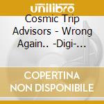 Cosmic Trip Advisors - Wrong Again.. -Digi- (2 Cd) cd