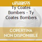 Ty Coates Bombers - Ty Coates Bombers cd
