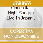 Cinderella - Night Songs + Live In Japan (2 Cd) cd