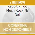 Rabbit - Too Much Rock N? Roll cd