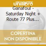 Ganafoul - Saturday Night + Route 77 Plus Bonus Tra cd