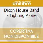 Dixon House Band - Fighting Alone cd