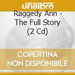 Raggedy Ann - The Full Story (2 Cd) cd