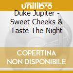 Duke Jupiter - Sweet Cheeks & Taste The Night cd