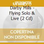 Darby Mills - Flying Solo & Live (2 Cd) cd