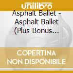 Asphalt Ballet - Asphalt Ballet (Plus Bonus Tracks) cd