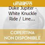 Duke Jupiter - White Knuckle Ride / Line Of Your Fire (2 Cd) cd