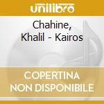 Chahine, Khalil - Kairos cd musicale di Chahine, Khalil