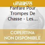 Fanfare Pour Trompes De Chasse - Les Plaisirs De La Venerie cd musicale di Fanfare Pour Trompes De Chasse