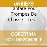 Fanfare Pour Trompes De Chasse - Les Plaisirs De La Venerie cd