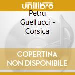 Petru Guelfucci - Corsica cd musicale di Petru Guelfucci