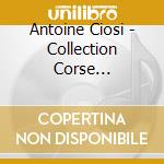 Antoine Ciosi - Collection Corse Eternelle cd musicale