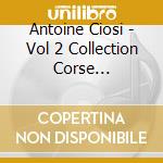 Antoine Ciosi - Vol 2 Collection Corse Eternelle cd musicale