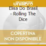 Elisa Do Brasil - Rolling The Dice cd musicale di Elisa Do Brasil