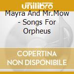 Mayra And Mr.Mow - Songs For Orpheus cd