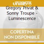 Gregory Privat & Sonny Troupe - Luminescence cd musicale di Gregory Privat & Sonny Troupe