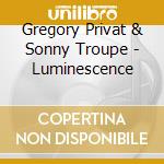 Gregory Privat & Sonny Troupe - Luminescence cd