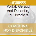Portal, Geraud And Deconfin, Eti - Brothers cd musicale di Portal, Geraud And Deconfin, Eti